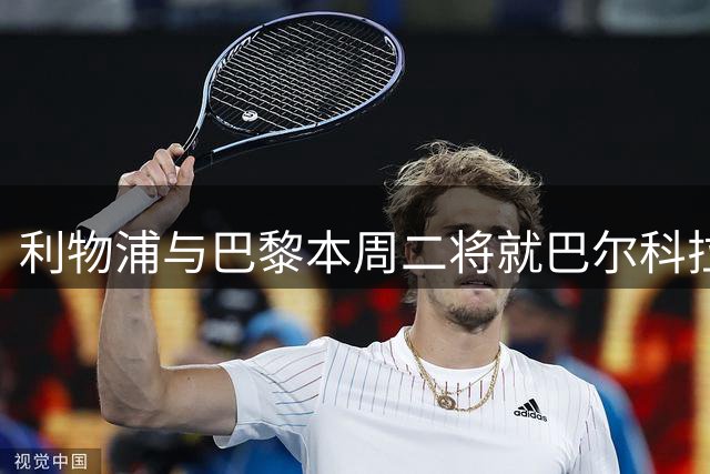利物浦与巴黎本周二将就巴尔科拉转会展开关键谈判