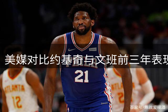美媒对比约基奇与文班前三年表现