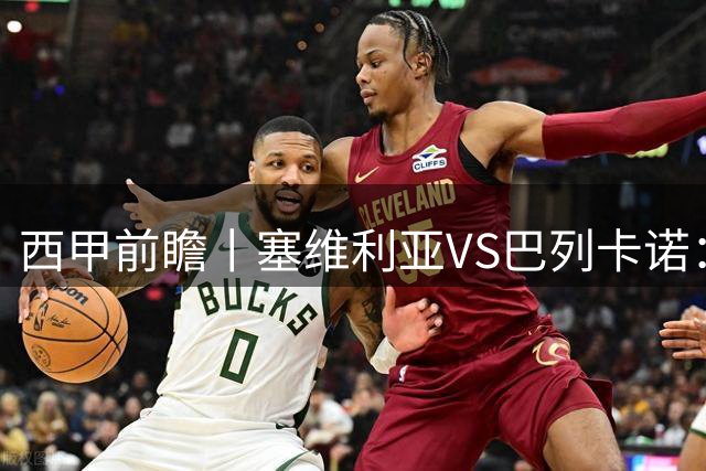 西甲前瞻丨塞维利亚VS巴列卡诺：没落豪强，迎来黑马